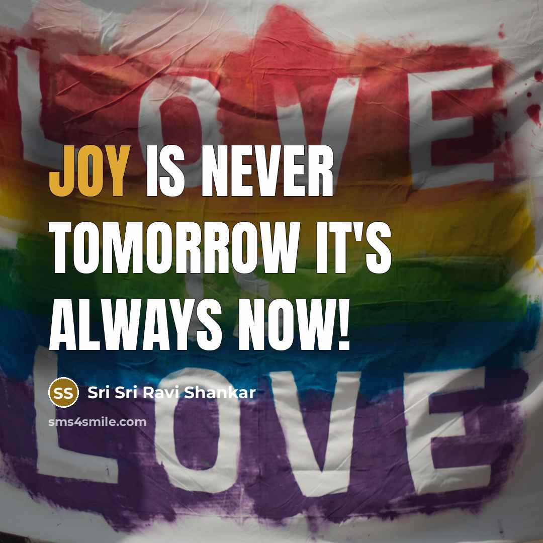 “Joy is never tomorrow it's always now!…” quote by Sri Sri Ravi Shankar