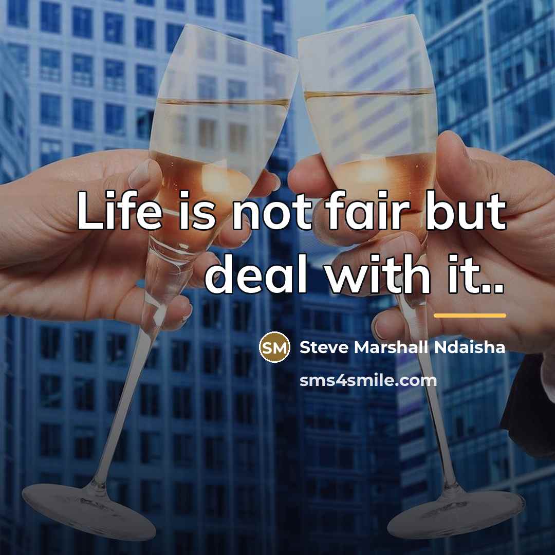 “Life is not fair but deal with it..…” quote by Steve Marshall Ndaisha