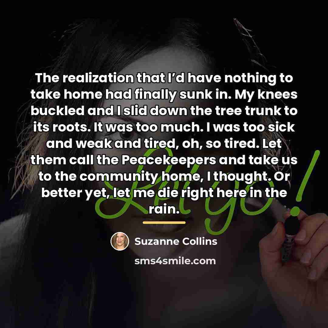 “The realization that I’d have nothing to take home had…” quote by Suzanne Collins