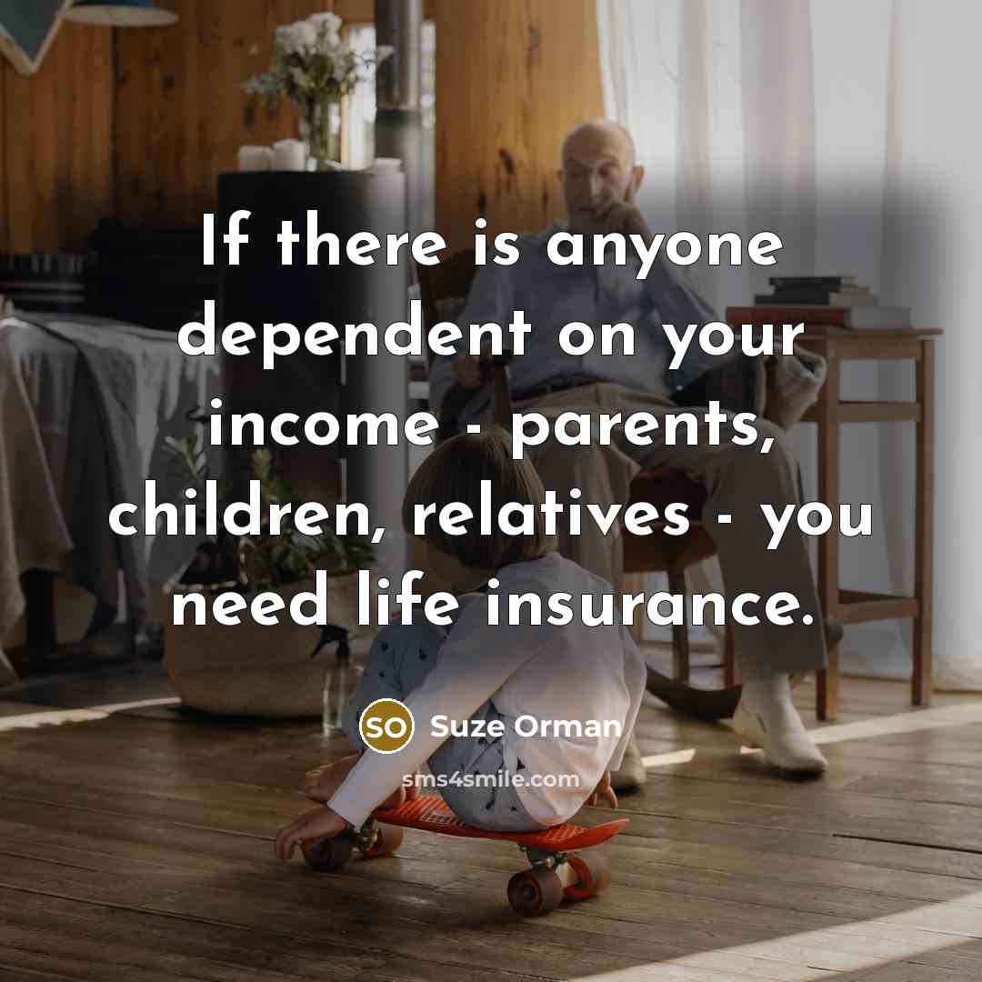 “If there is anyone dependent on your income - parents,…” quote by Suze Orman
