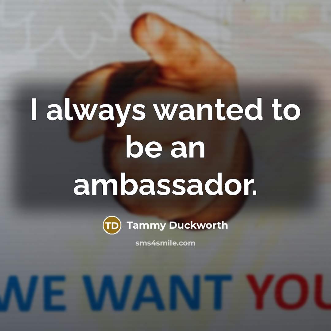 “I always wanted to be an ambassador.…” quote by Tammy Duckworth