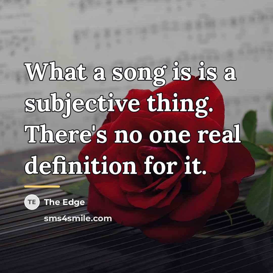 “What a song is is a subjective thing. There's no…” quote by The Edge
