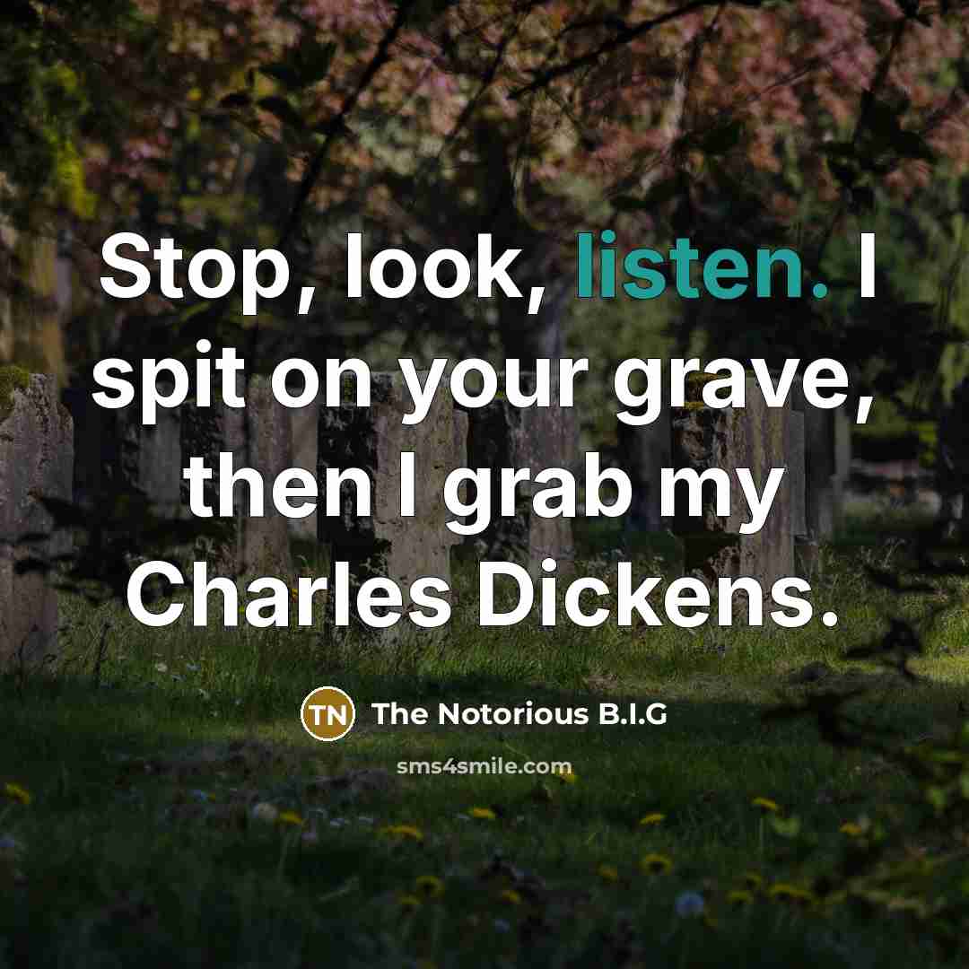 “Stop, look, listen. I spit on your grave, then I…” quote by The Notorious B.I.G