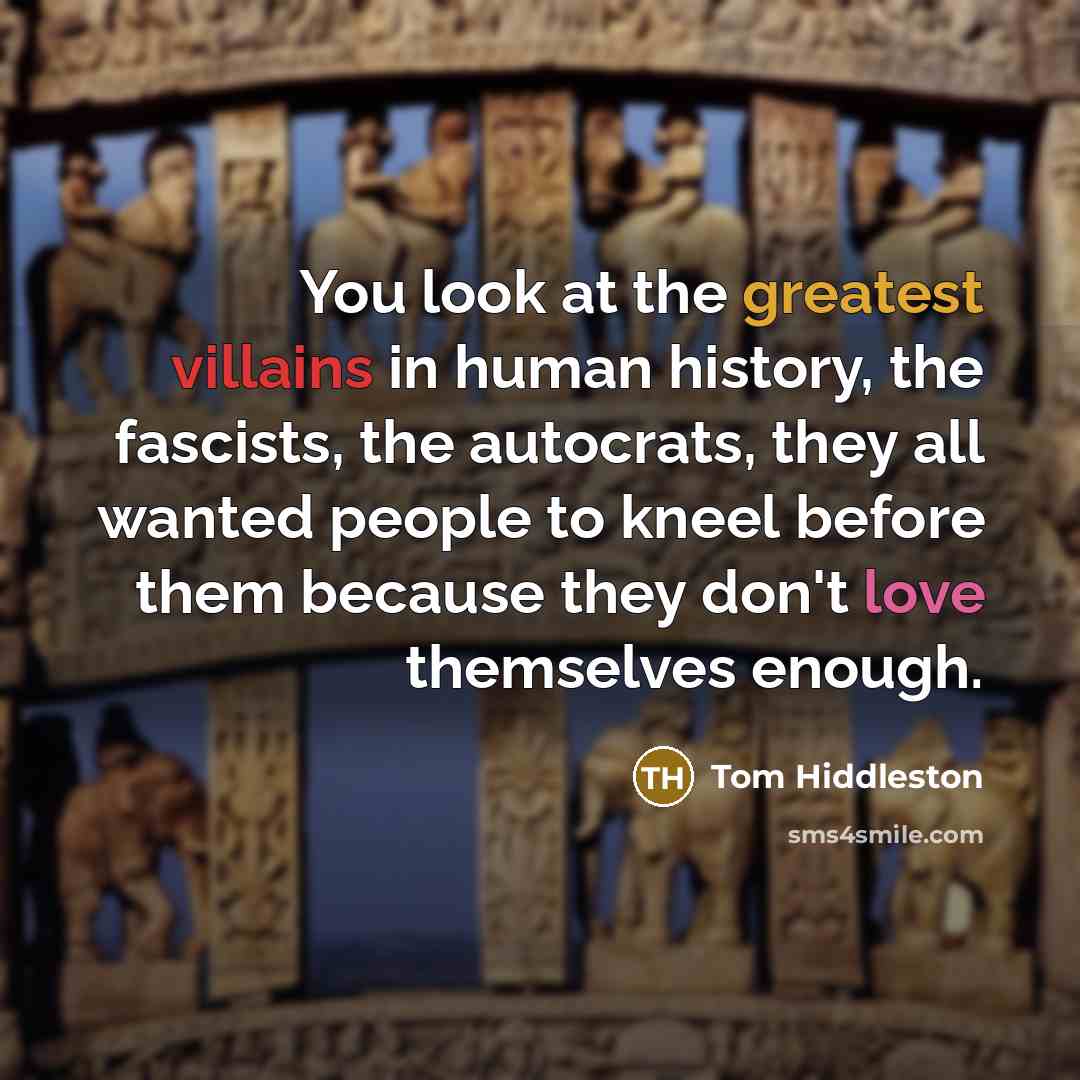 “You look at the greatest villains in human history, the…” quote by Tom Hiddleston