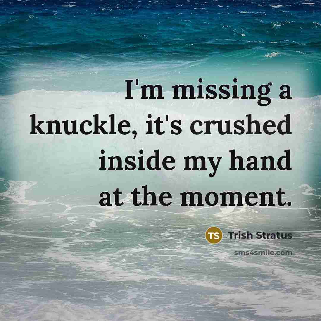 “I'm missing a knuckle, it's crushed inside my hand at…” quote by Trish Stratus