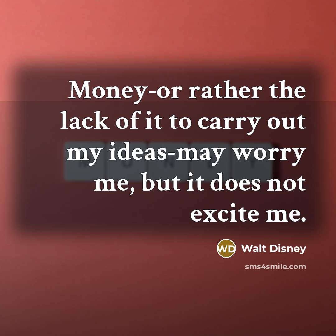 “Money-or rather the lack of it to carry out my…” quote by Walt Disney