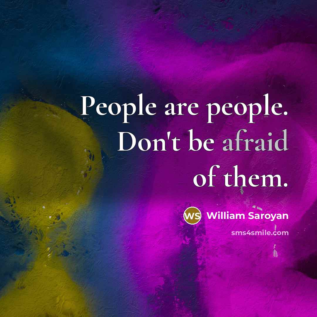 “People are people. Don't be afraid of them.…” quote by William Saroyan
