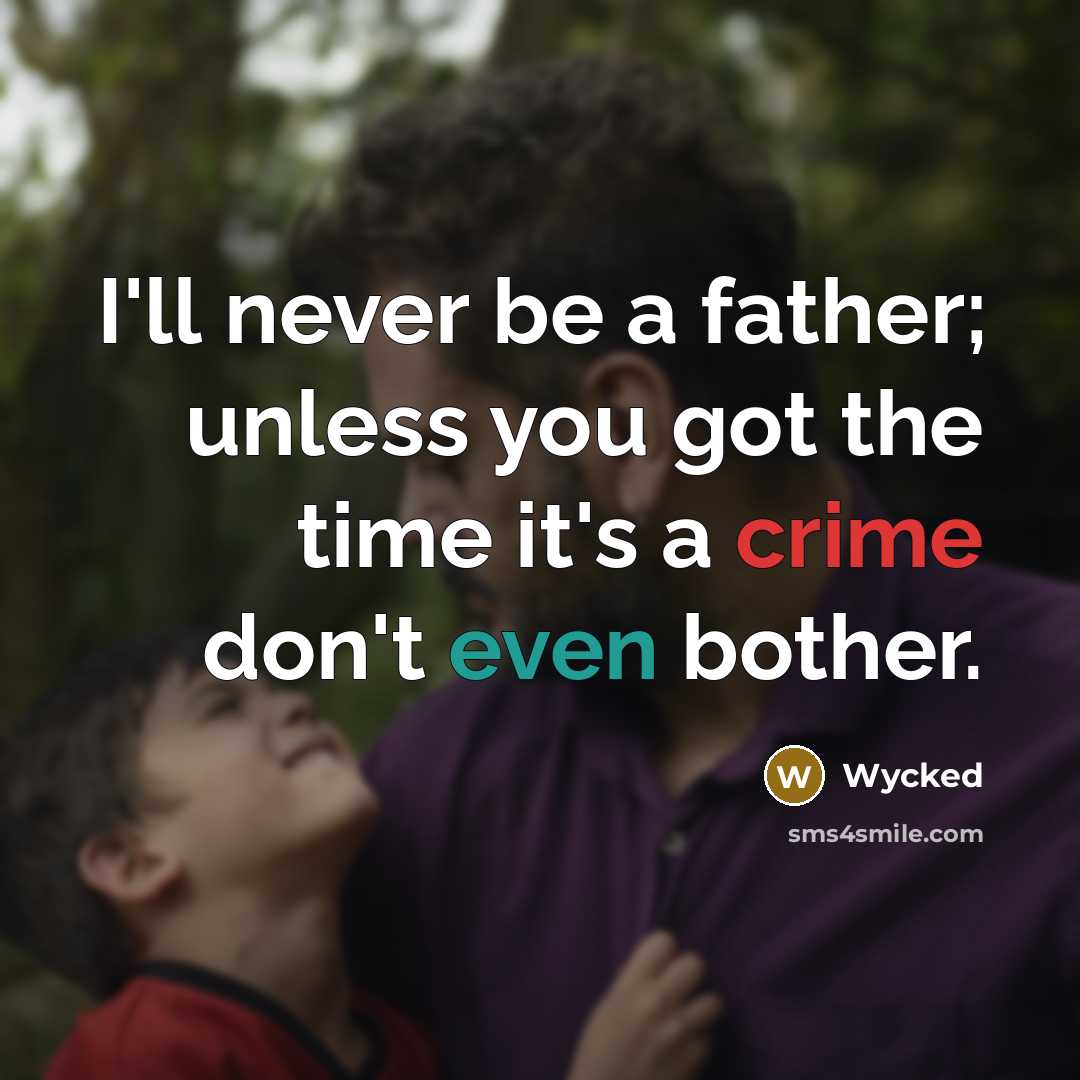 “I'll never be a father; unless you got the time…” quote by Wycked