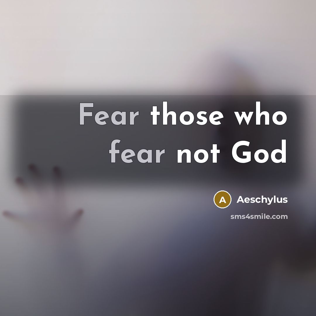 “Fear those who fear not God…” quote by Aeschylus