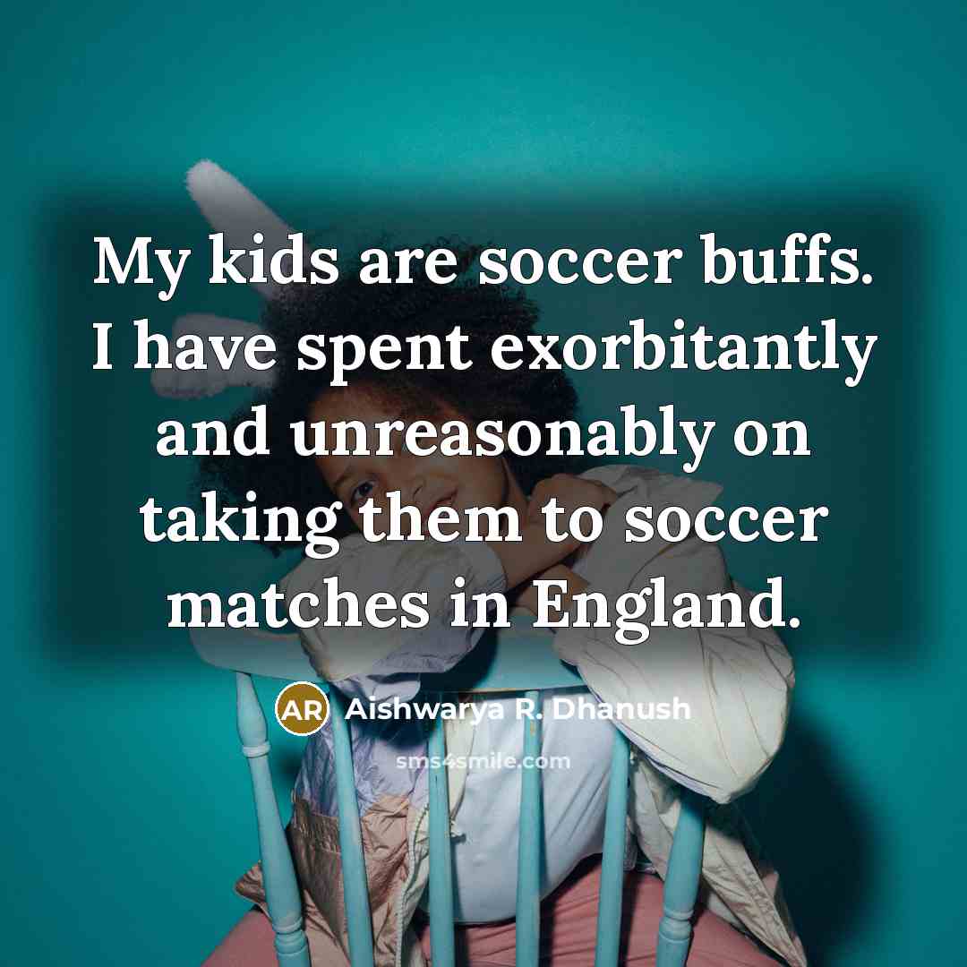 “My kids are soccer buffs. I have spent exorbitantly and…” quote by Aishwarya R. Dhanush