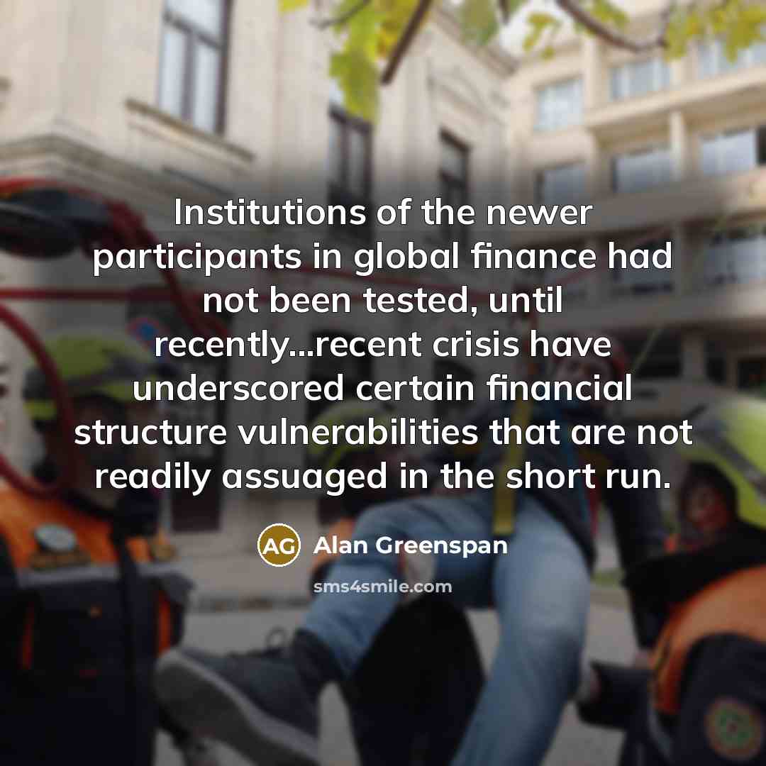 “Institutions of the newer participants in global finance had not…” quote by Alan Greenspan