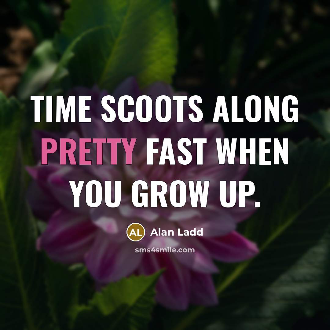 “Time scoots along pretty fast when you grow up.…” quote by Alan Ladd