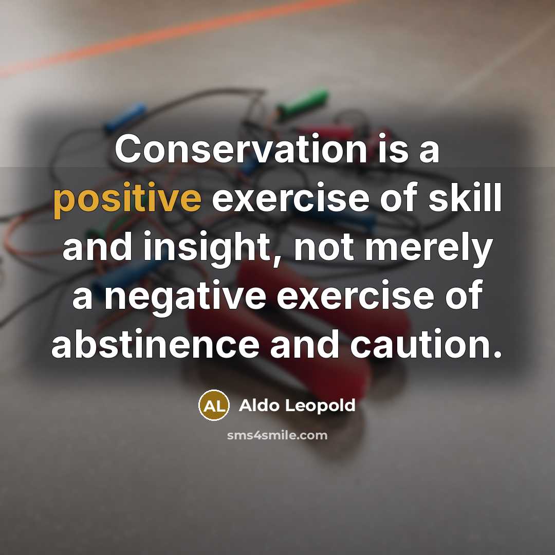 “Conservation is a positive exercise of skill and insight, not…” quote by Aldo Leopold