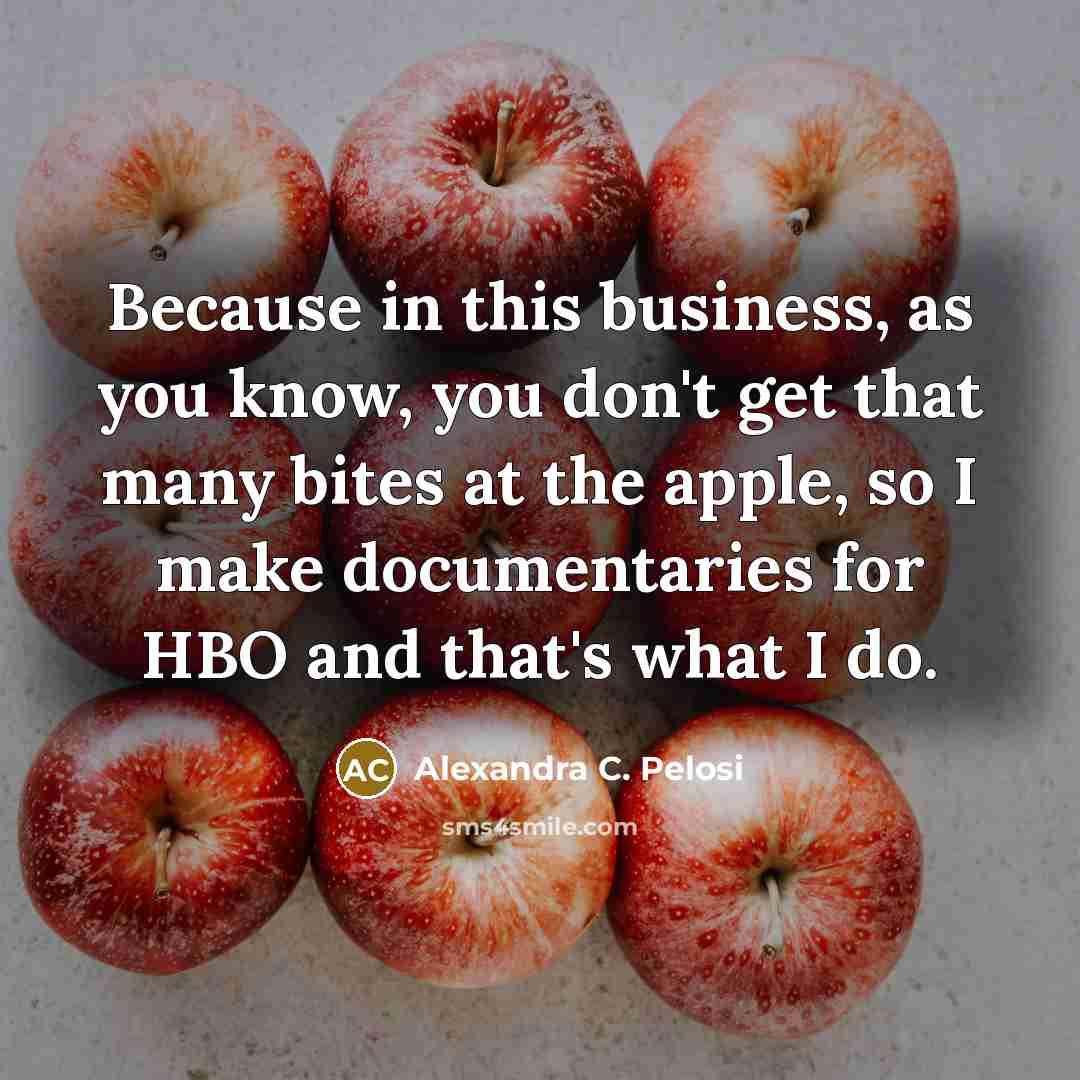 “Because in this business, as you know, you don't get…” quote by Alexandra C. Pelosi