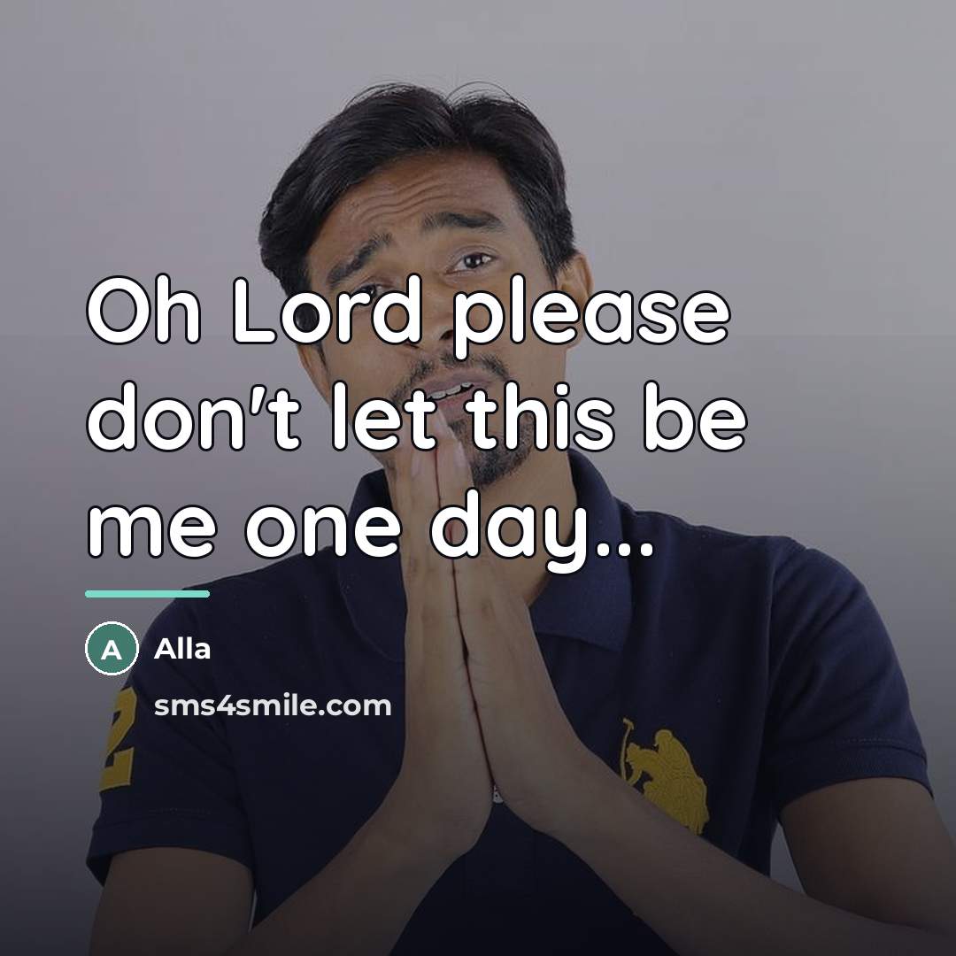 “Oh Lord please don't let this be me one day...…” quote by Alla
