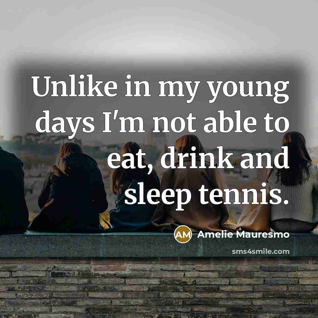 “Unlike in my young days I'm not able to eat,…” quote by Amelie Mauresmo