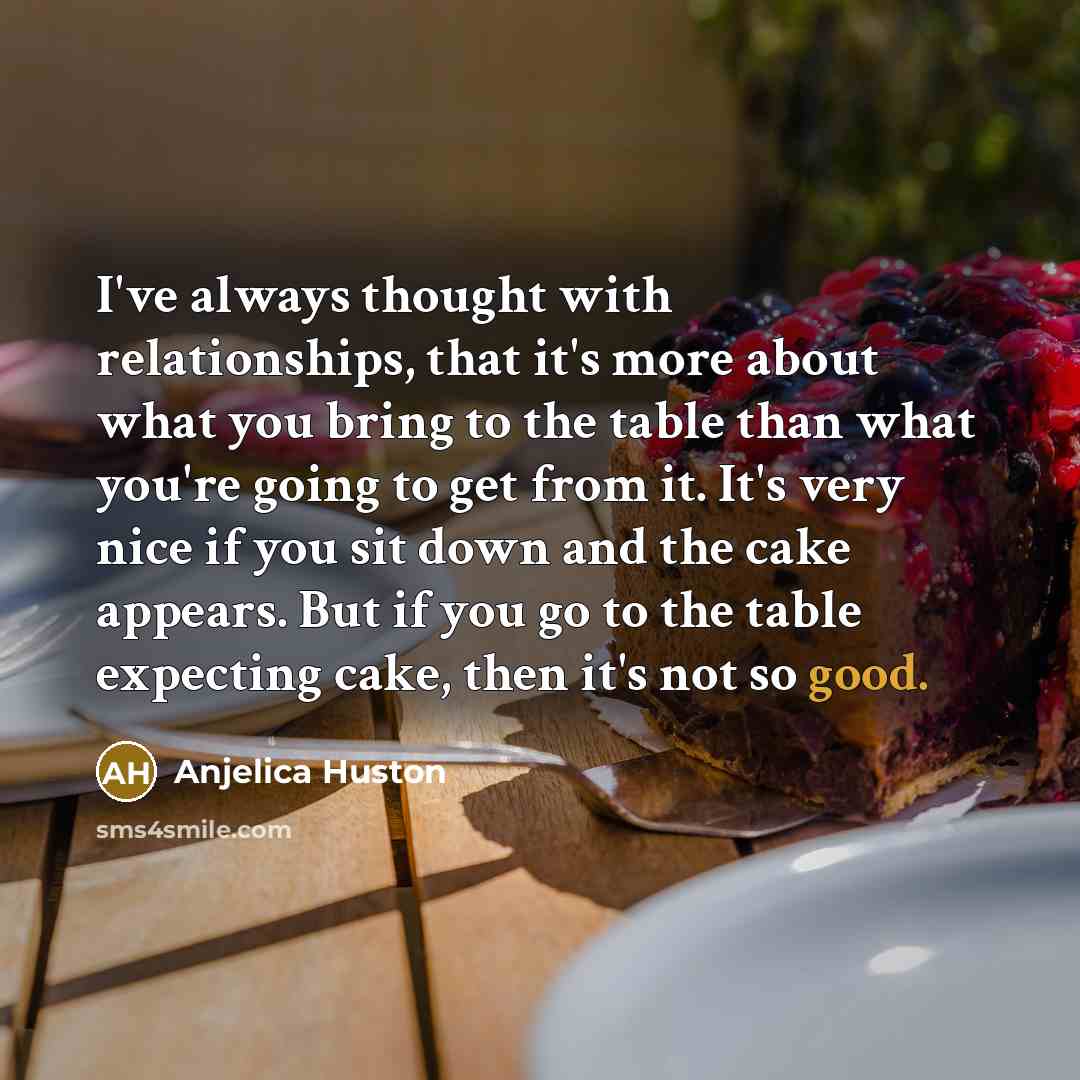 “I've always thought with relationships, that it's more about what…” quote by Anjelica Huston