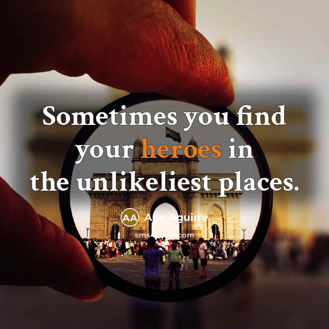“Sometimes you find your heroes in the unlikeliest places.…” quote by Ann Aguirre