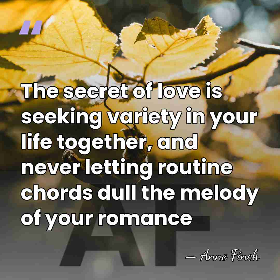 The secret of love is seeking variety in your life together, and&hellip; - Anne Finch