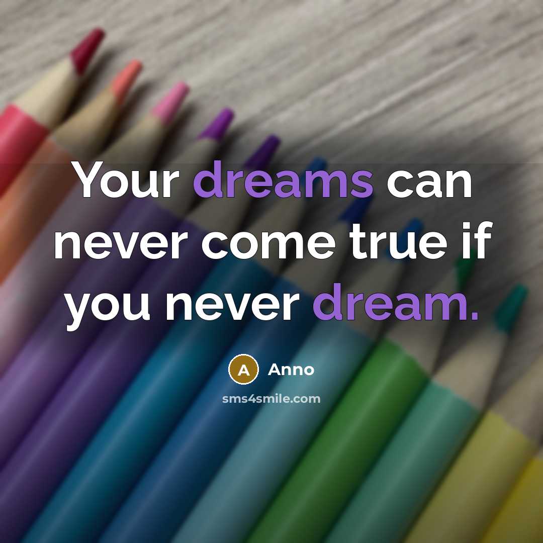 “Your dreams can never come true if you never dream.” quote by Anno