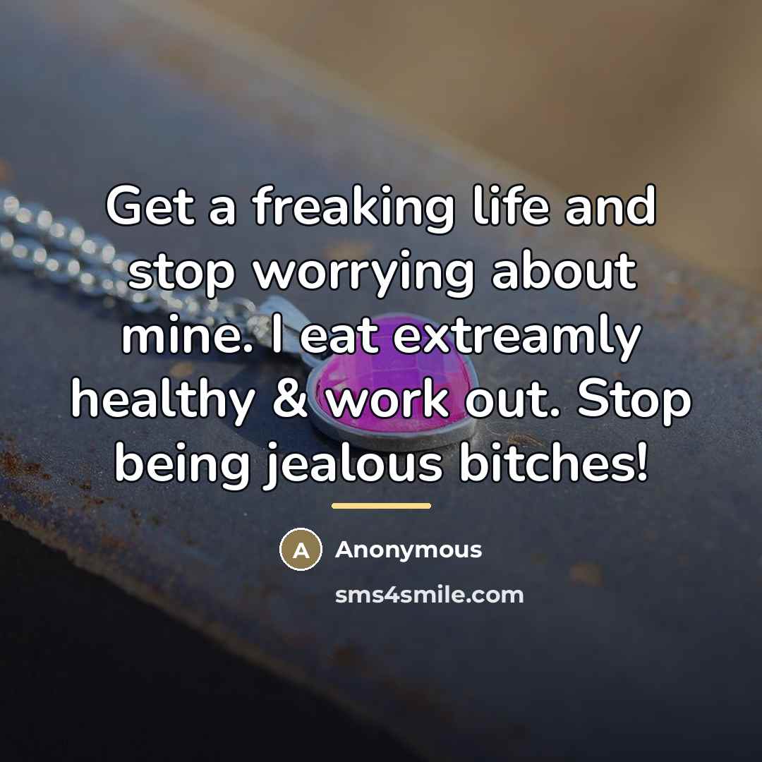 “Get a freaking life and stop worrying about mine. I…” quote by Anonymous