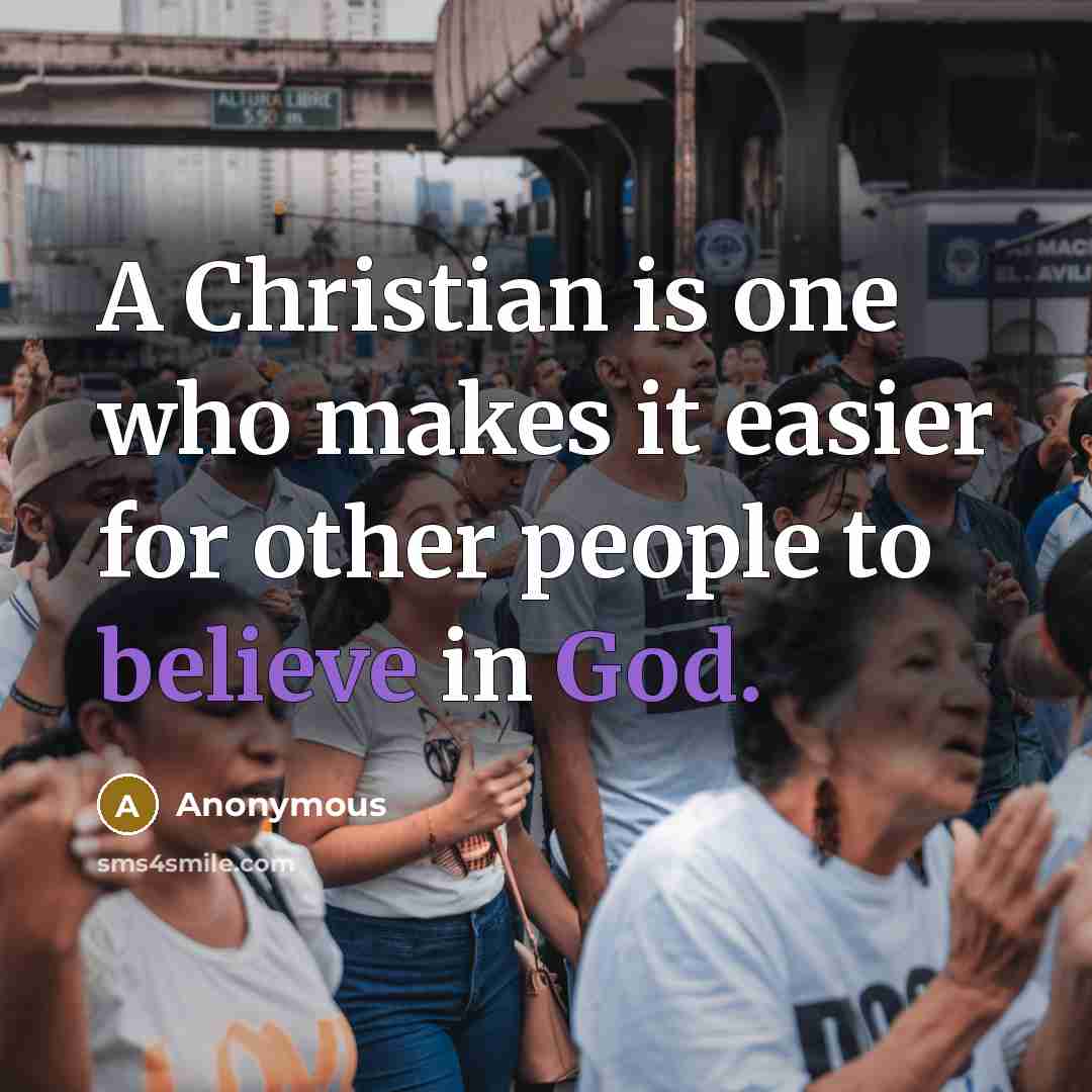 “A Christian is one who makes it easier for other people to believe in God.” quote by Anonymous