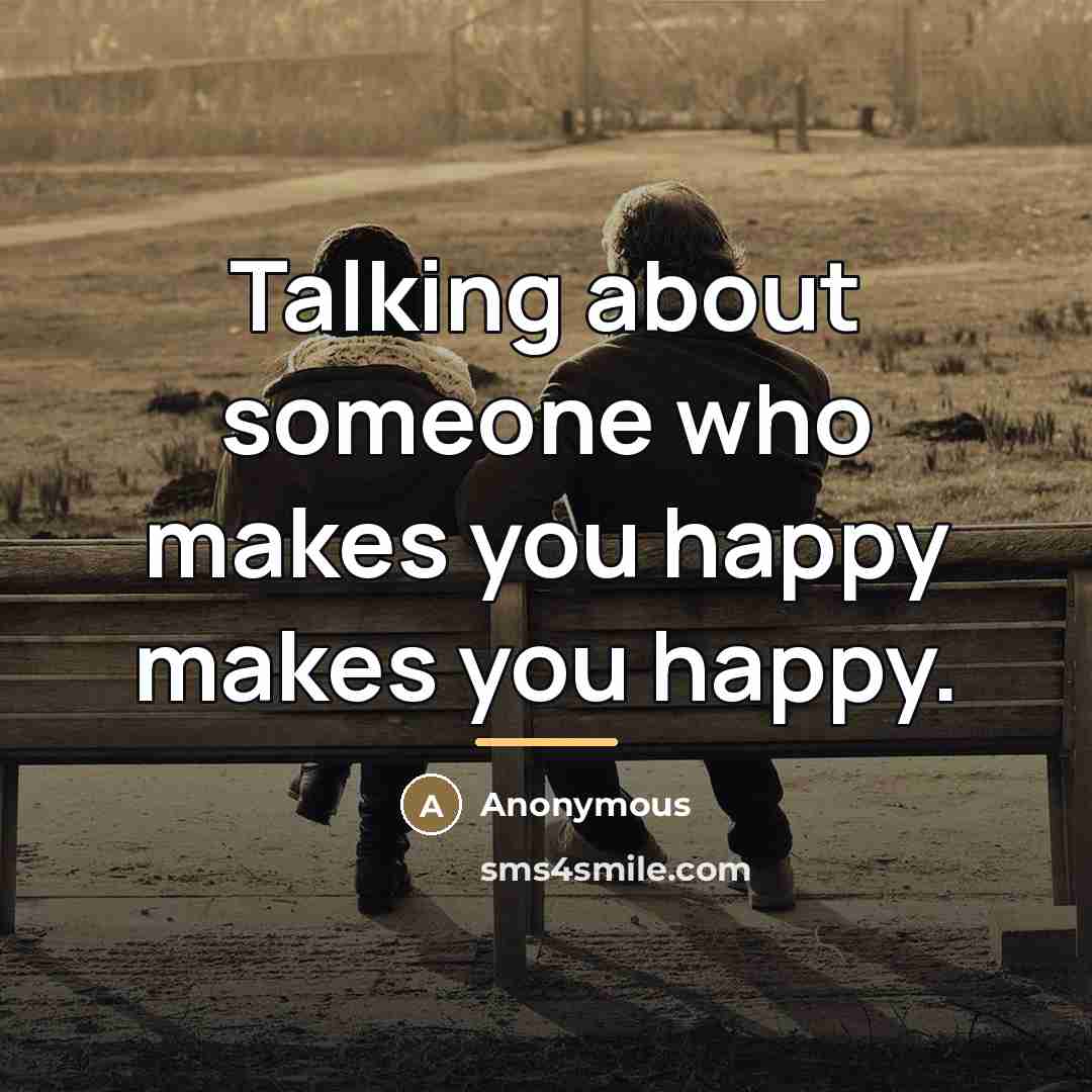 “Talking about someone who makes you happy makes you happy.…” quote by Anonymous