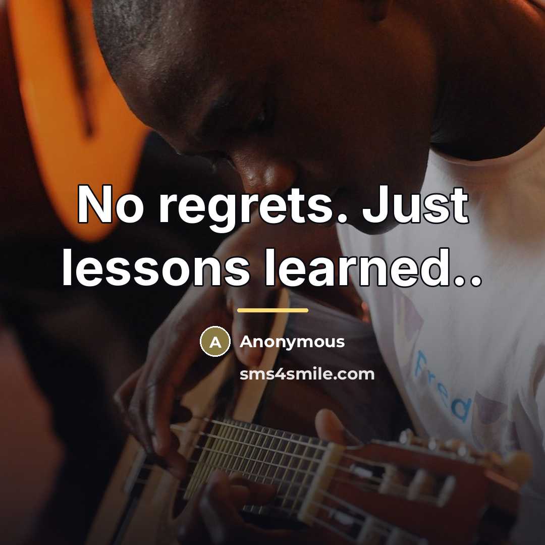 “No regrets. Just lessons learned..…” quote by Anonymous