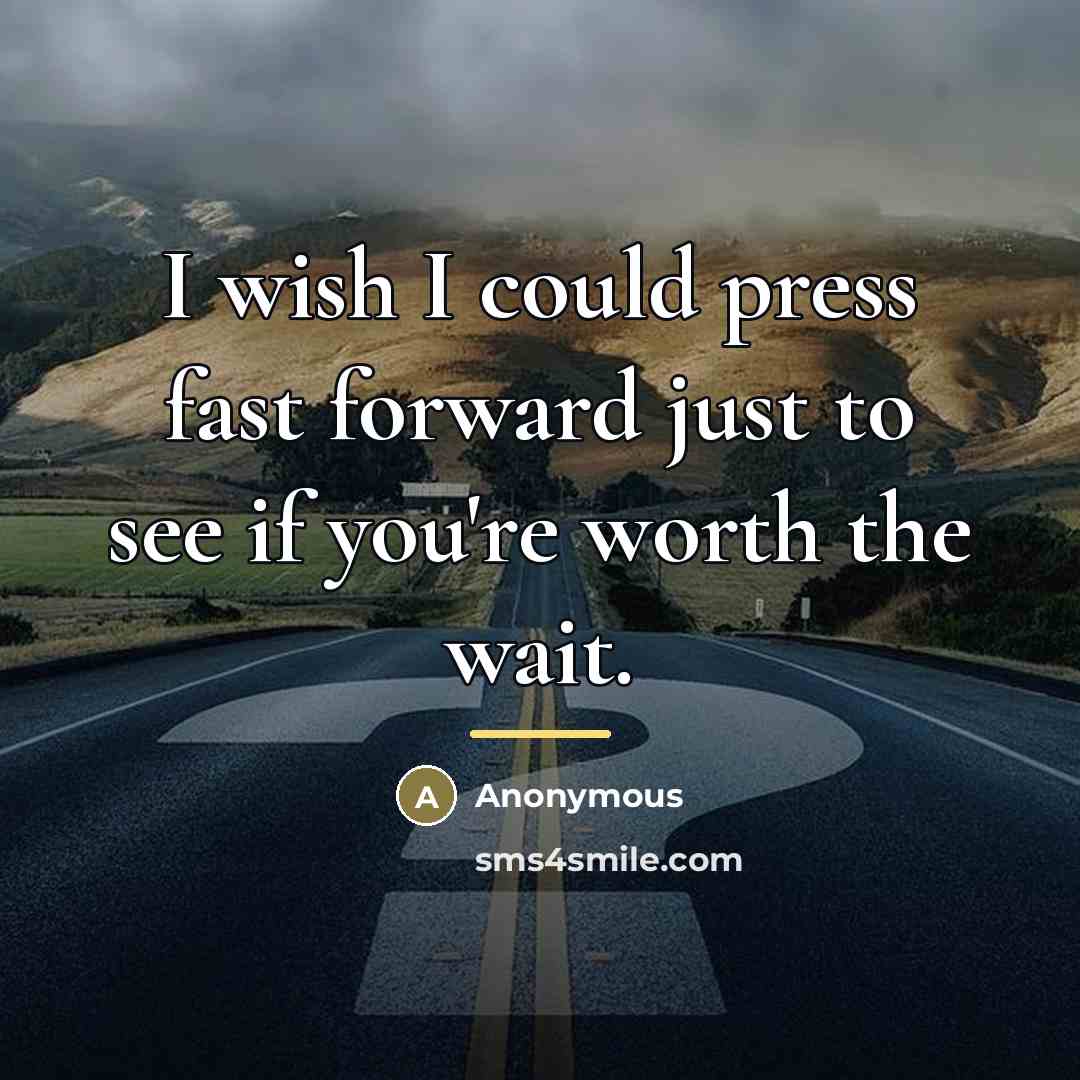 “I wish I could press fast forward just to see…” quote by Anonymous