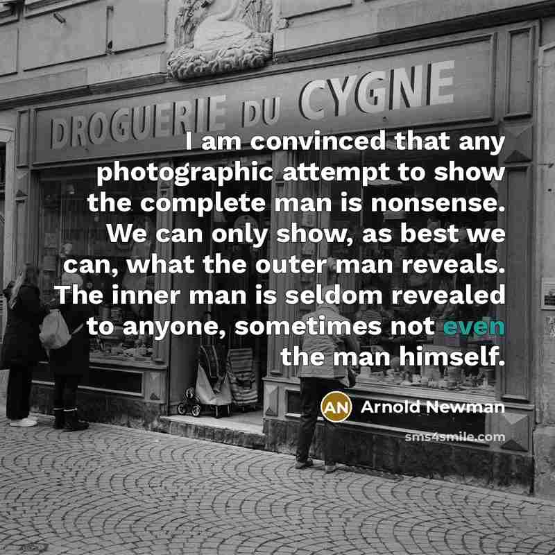 “I am convinced that any photographic attempt to show the…” quote by Arnold Newman