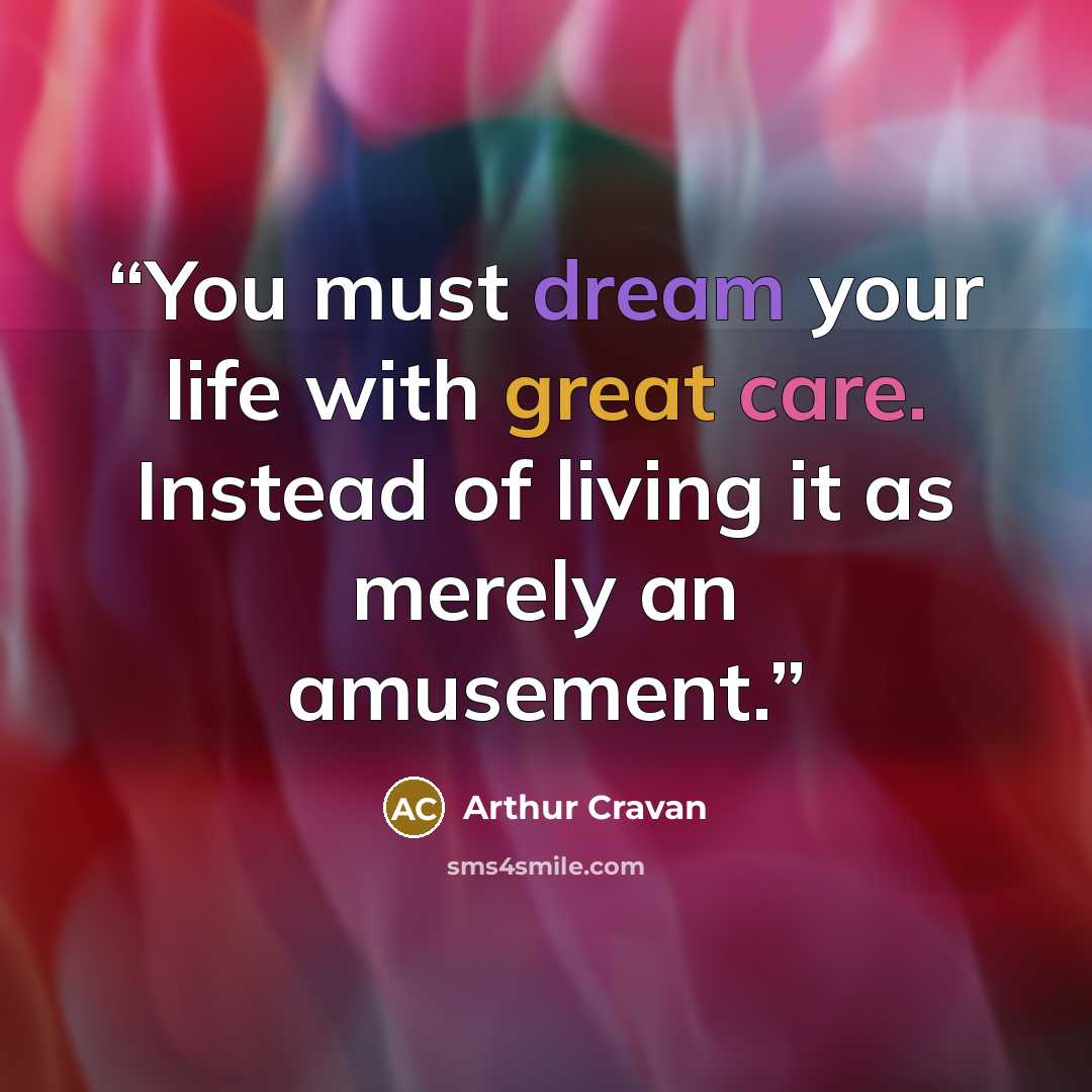 “You must dream your life with great care. Instead of living it as merely an amusement.” quote by Arthur Cravan