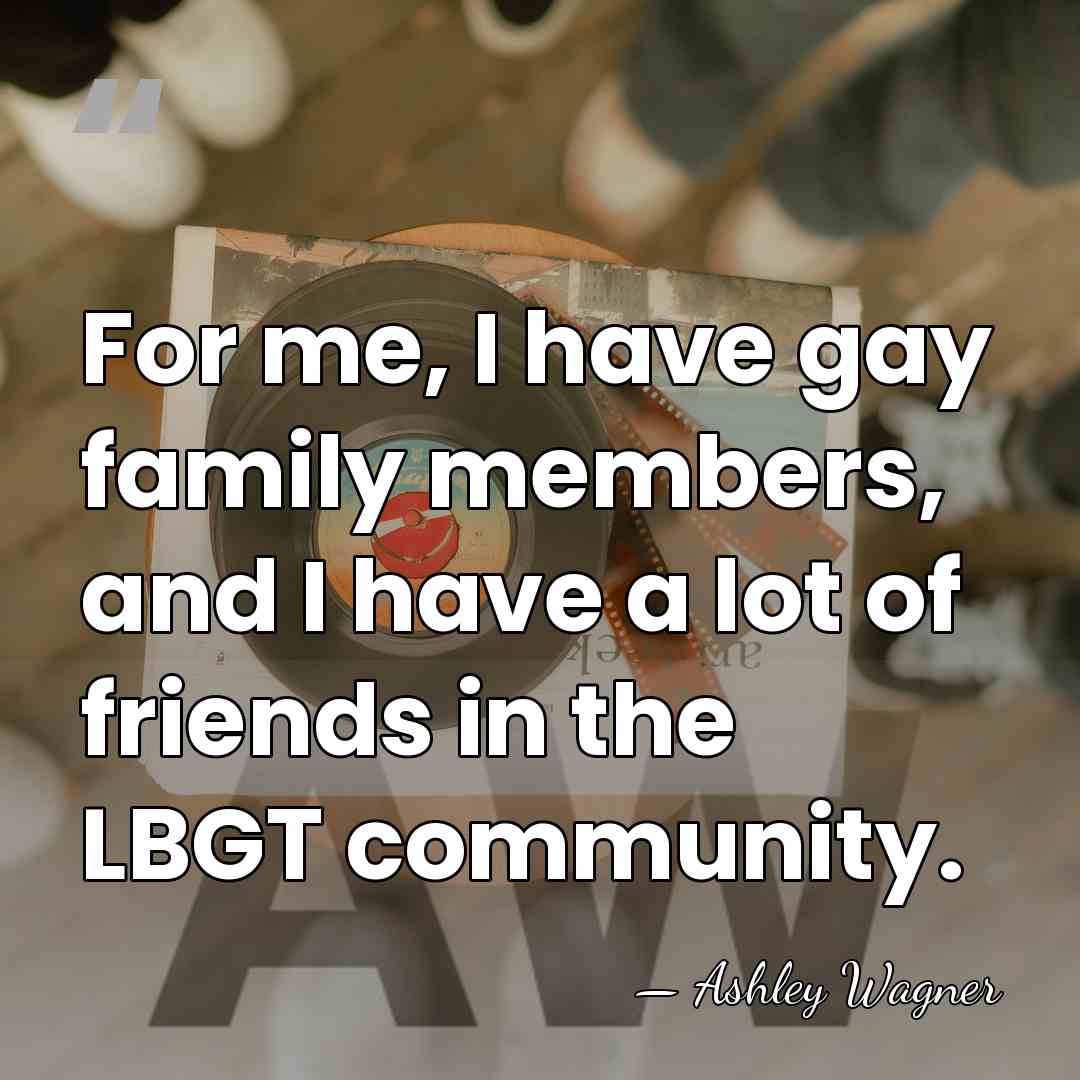 For me, I have gay family members, and I have a lot&hellip; - Ashley Wagner