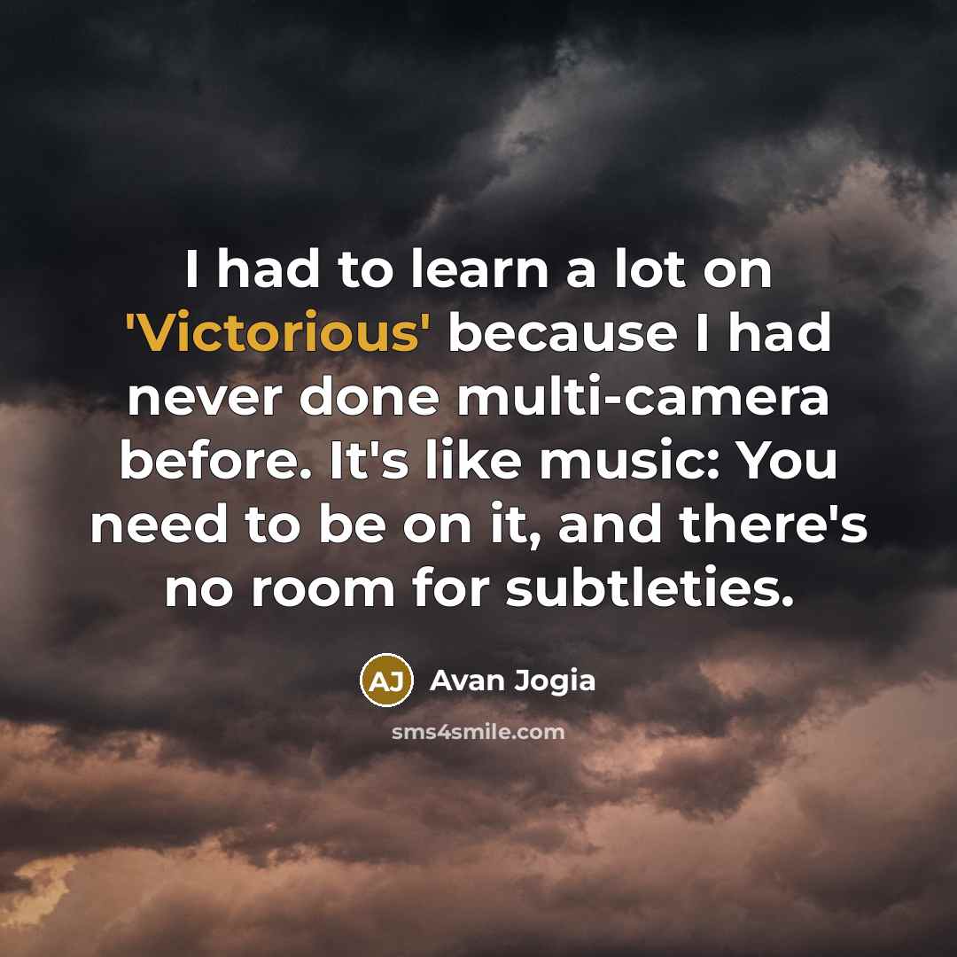 “I had to learn a lot on 'Victorious' because I…” quote by Avan Jogia