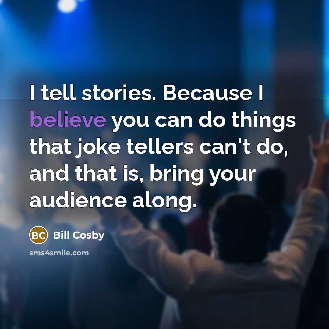 “I tell stories. Because I believe you can do things…” quote by Bill Cosby