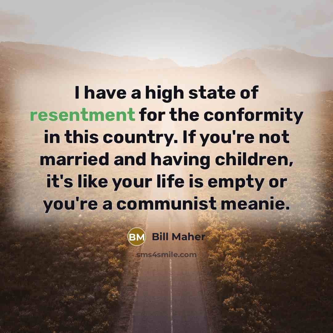“I have a high state of resentment for the conformity…” quote by Bill Maher