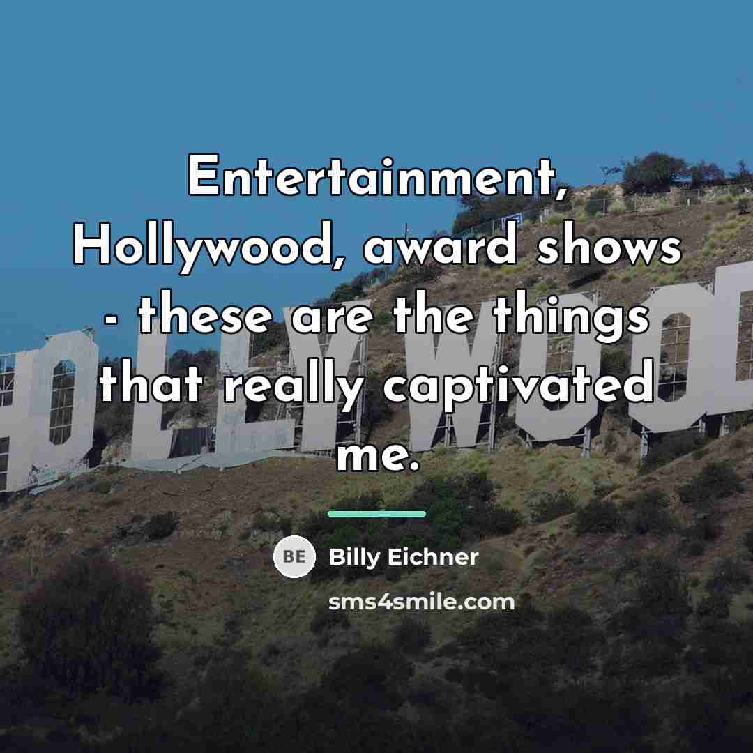“Entertainment, Hollywood, award shows - these are the things that…” quote by Billy Eichner
