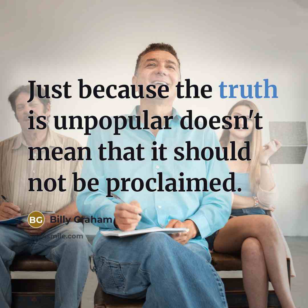 “Just because the truth is unpopular doesn't mean that it…” quote by Billy Graham