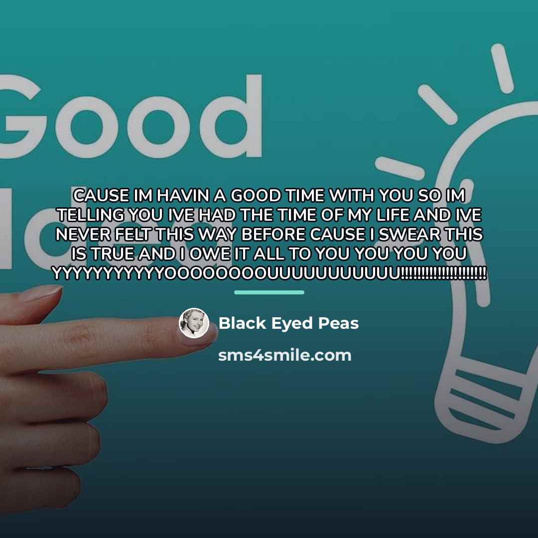 “CAUSE IM HAVIN A GOOD TIME WITH YOU SO IM…” quote by Black Eyed Peas