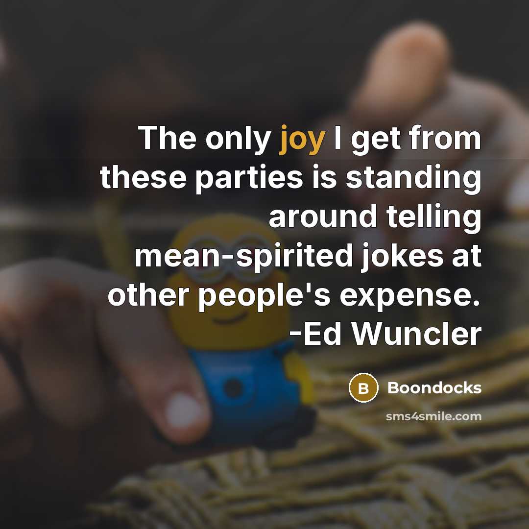 “The only joy I get from these parties is standing around telling mean-spirited jokes at other people's expense. -Ed Wuncler” quote by Boondocks