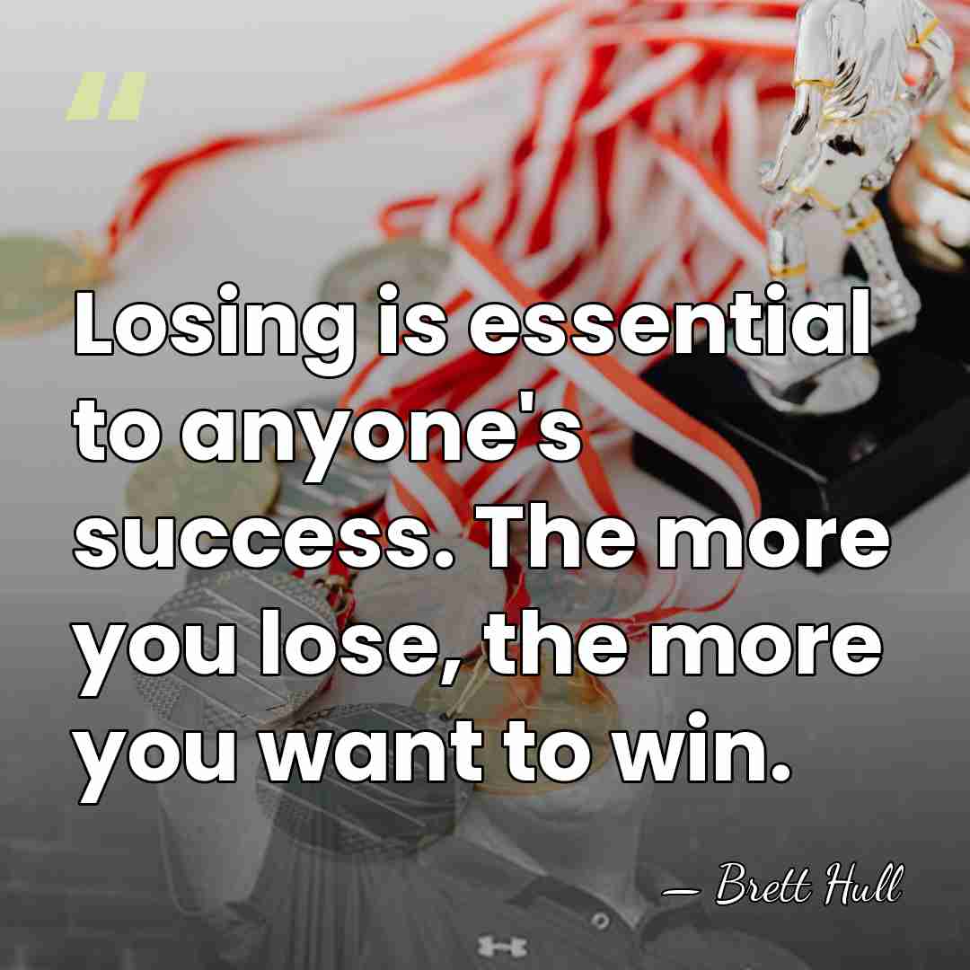 Losing is essential to anyone's success. The more you lose, the more&hellip; - Brett Hull