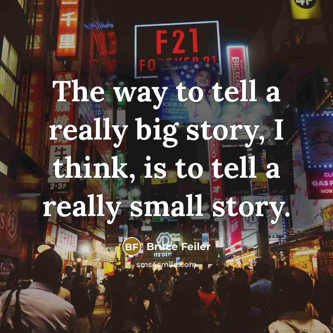 “The way to tell a really big story, I think,…” quote by Bruce Feiler