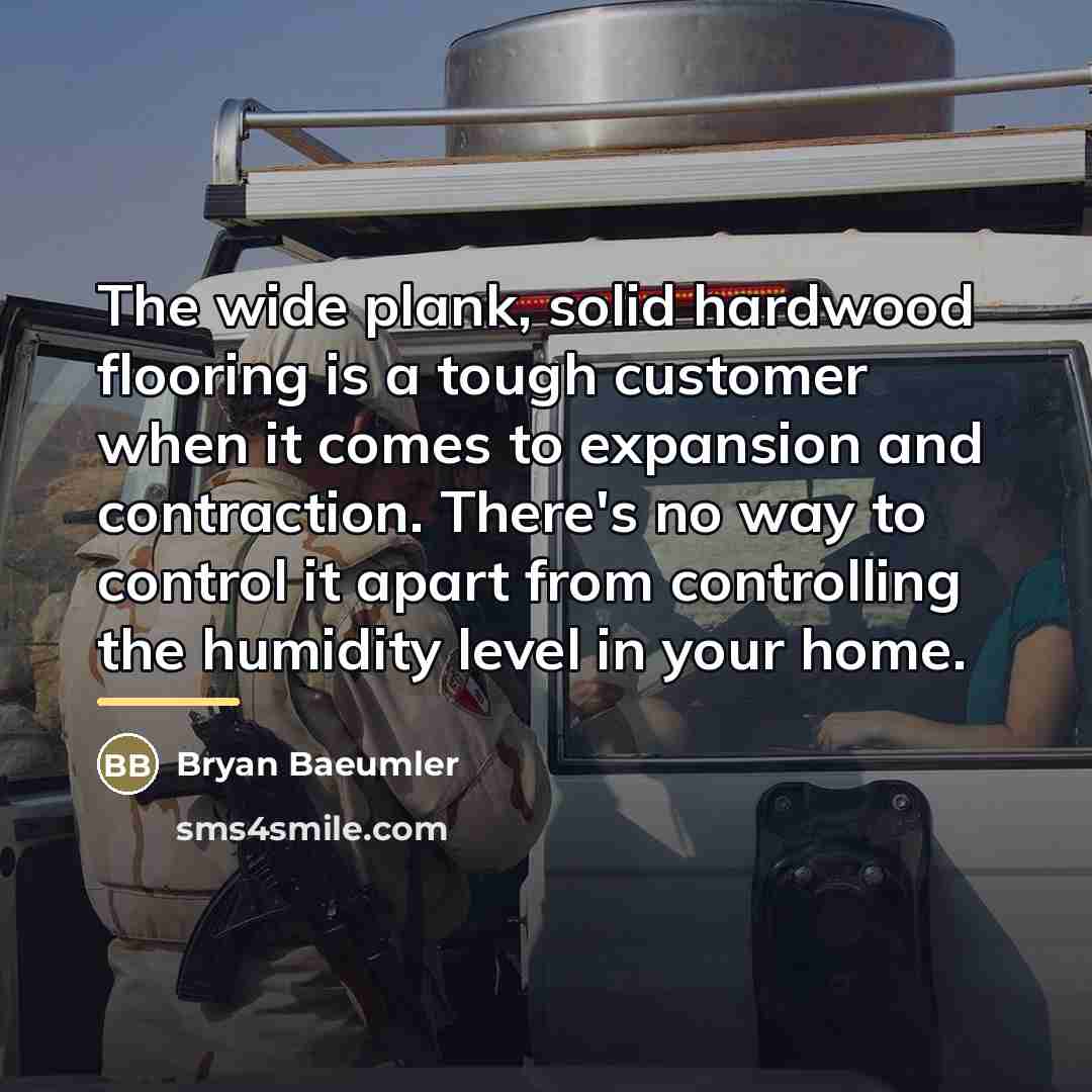 “The wide plank, solid hardwood flooring is a tough customer…” quote by Bryan Baeumler