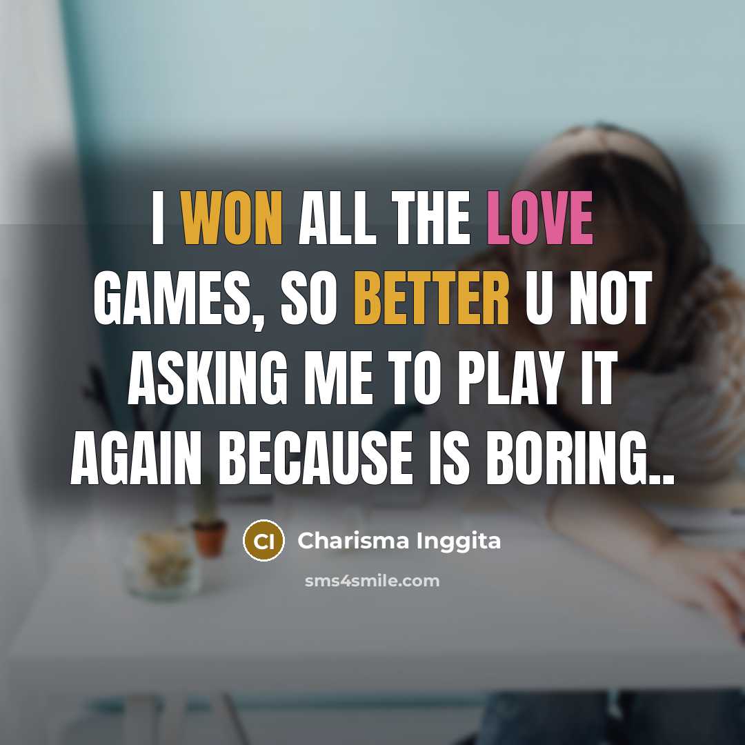 “I won all the love games, so better u not asking me to play it again because is boring..” quote by Charisma Inggita