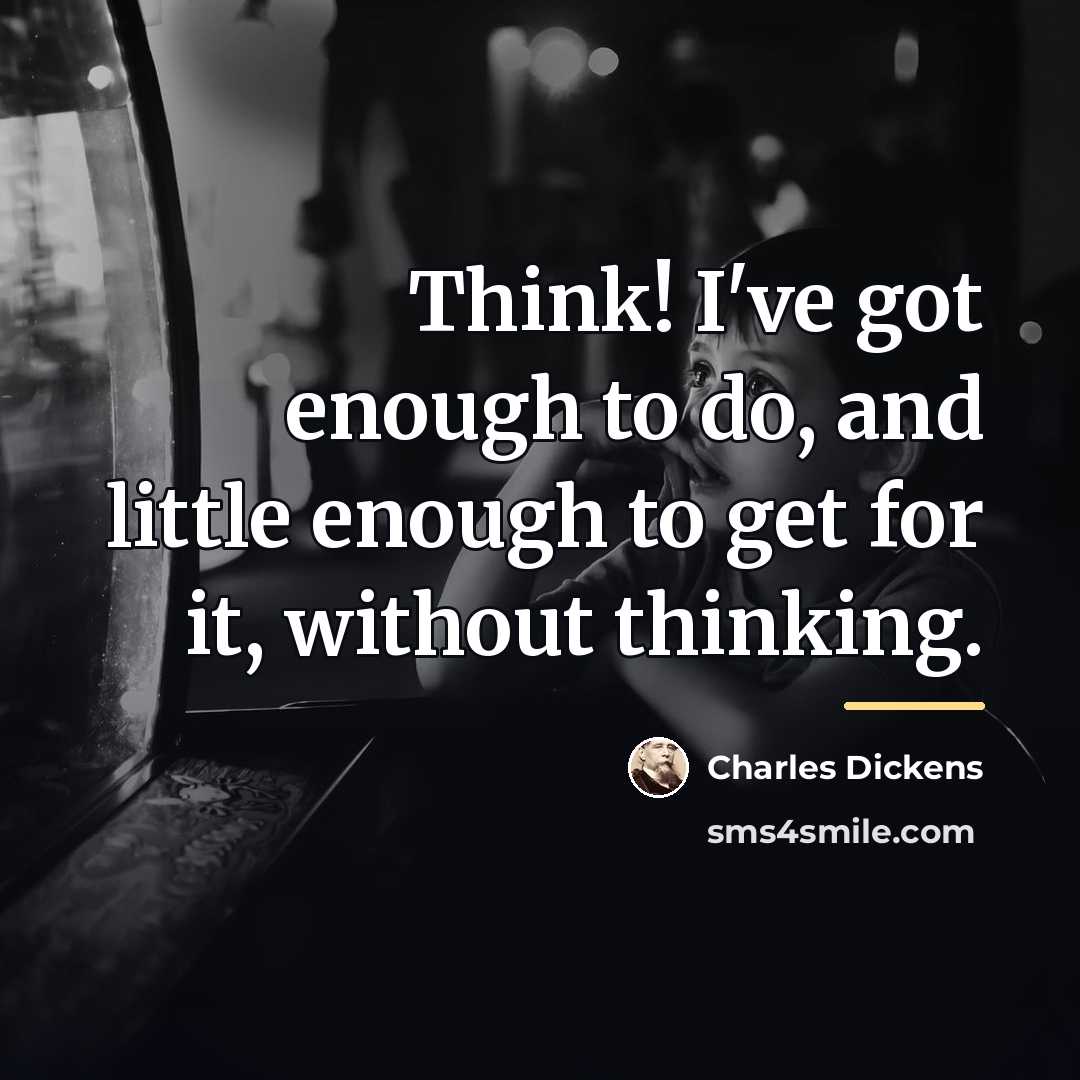 “Think! I've got enough to do, and little enough to…” quote by Charles Dickens