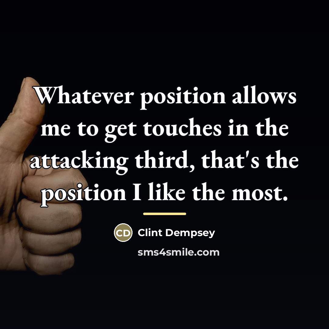 “Whatever position allows me to get touches in the attacking…” quote by Clint Dempsey