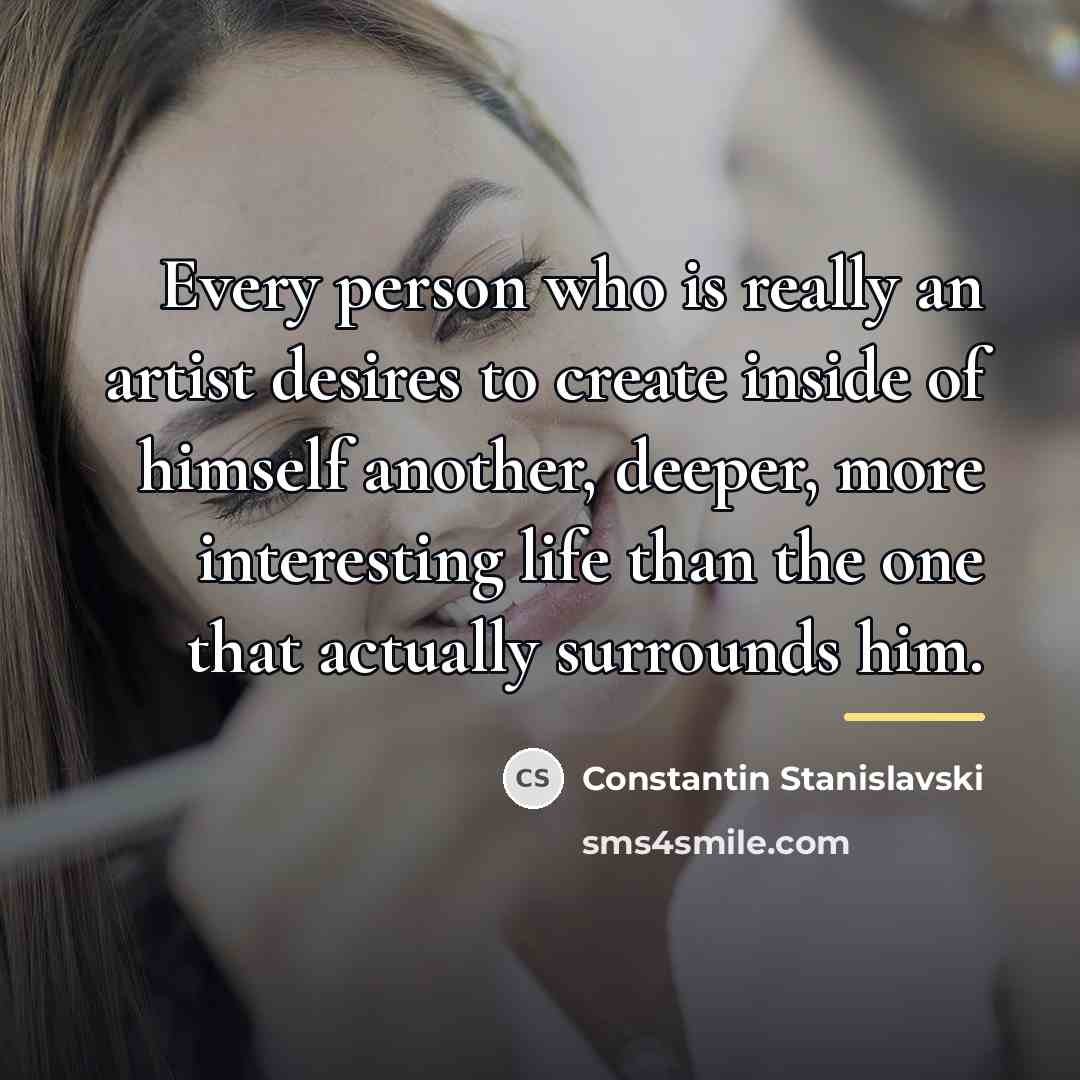 “Every person who is really an artist desires to create…” quote by Constantin Stanislavski