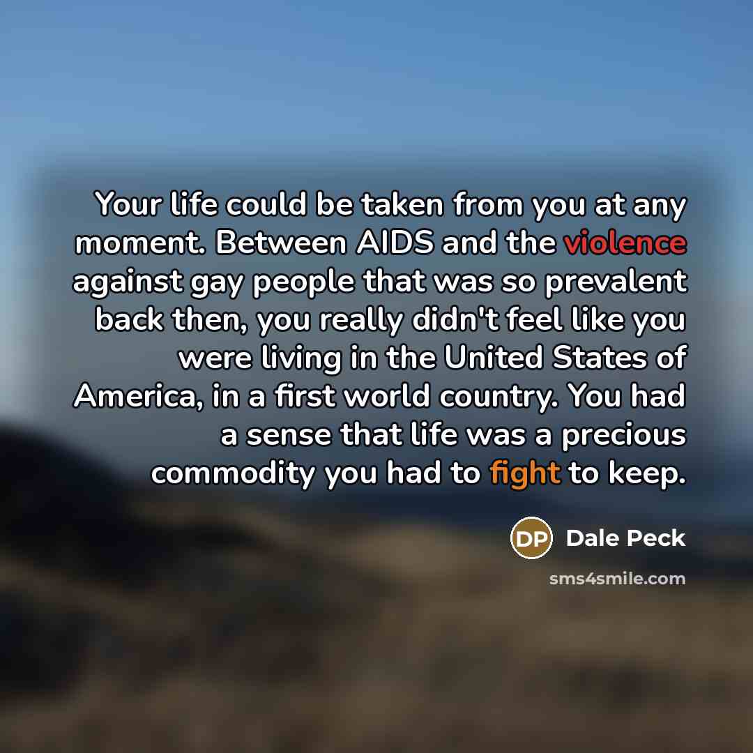 “Your life could be taken from you at any moment.…” quote by Dale Peck