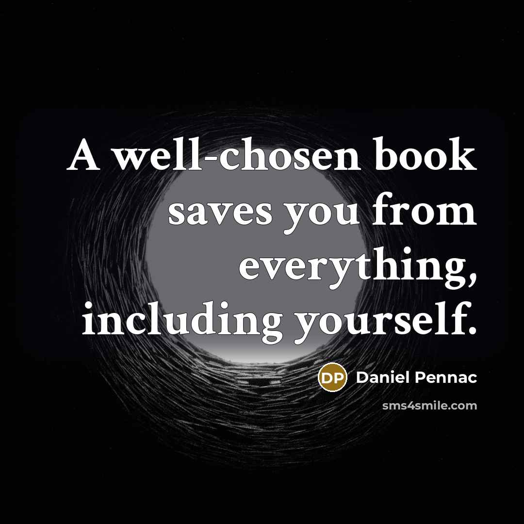 “A well-chosen book saves you from everything, including yourself.…” quote by Daniel Pennac