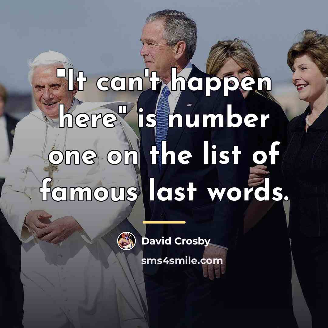 “"It can't happen here" is number one on the list…” quote by David Crosby