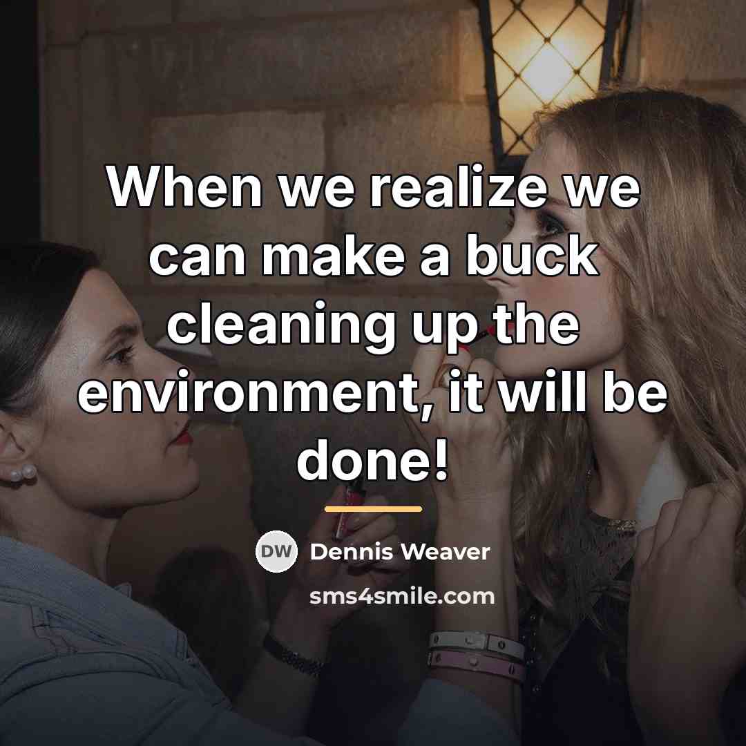 “When we realize we can make a buck cleaning up…” quote by Dennis Weaver